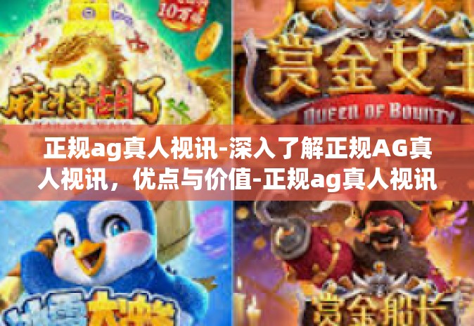 正规ag真人视讯-深入了解正规AG真人视讯，优点与价值-正规ag真人视讯