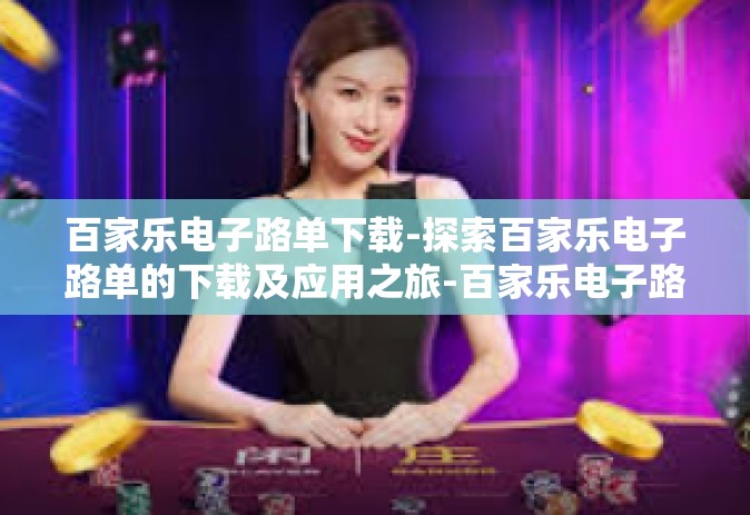 百家乐电子路单下载-探索百家乐电子路单的下载及应用之旅-百家乐电子路单下载