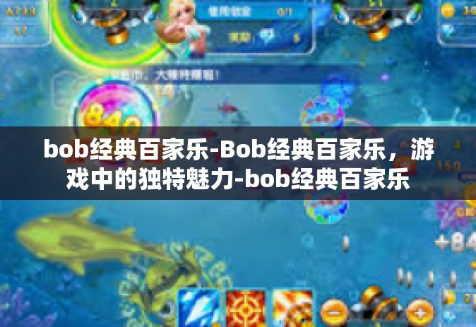 bob经典百家乐-Bob经典百家乐，游戏中的独特魅力-bob经典百家乐