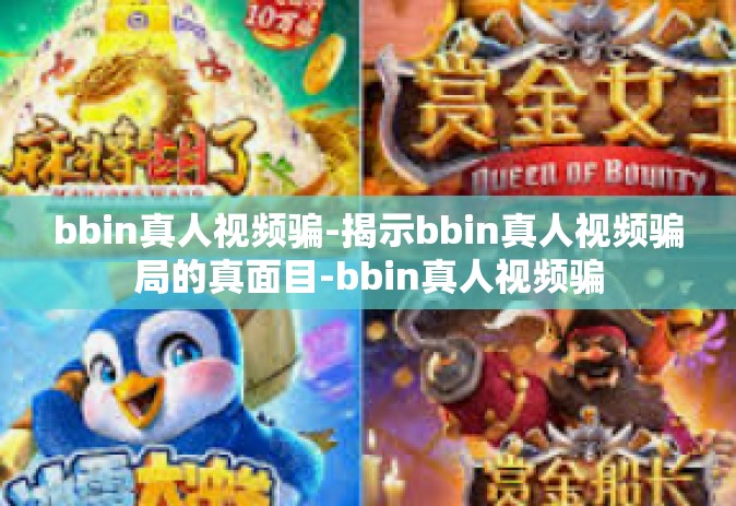 bbin真人视频骗-揭示bbin真人视频骗局的真面目-bbin真人视频骗