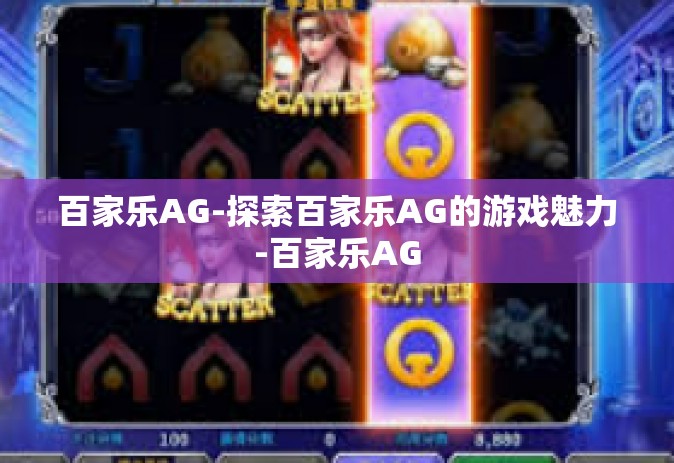 百家乐AG-探索百家乐AG的游戏魅力-百家乐AG