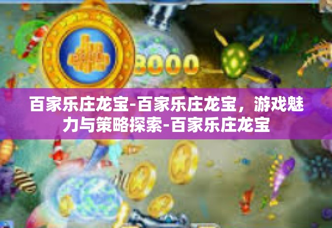 百家乐庄龙宝-百家乐庄龙宝，游戏魅力与策略探索-百家乐庄龙宝