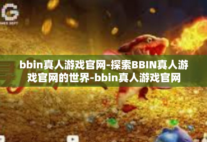 bbin真人游戏官网-探索BBIN真人游戏官网的世界-bbin真人游戏官网