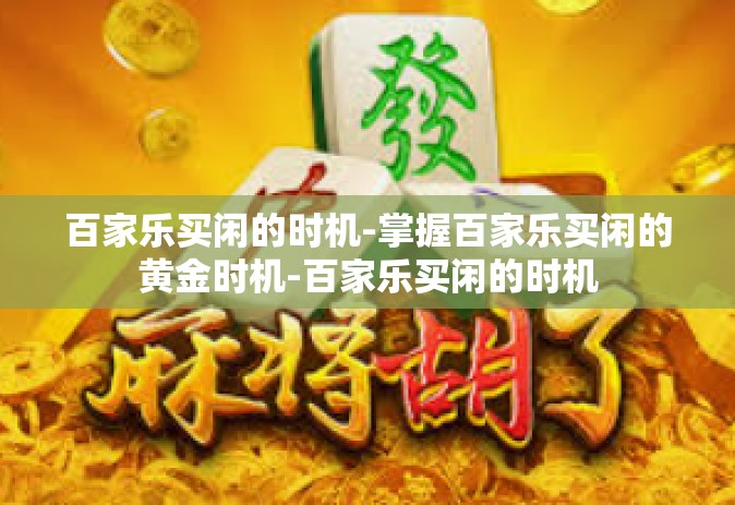 百家乐买闲的时机-掌握百家乐买闲的黄金时机-百家乐买闲的时机