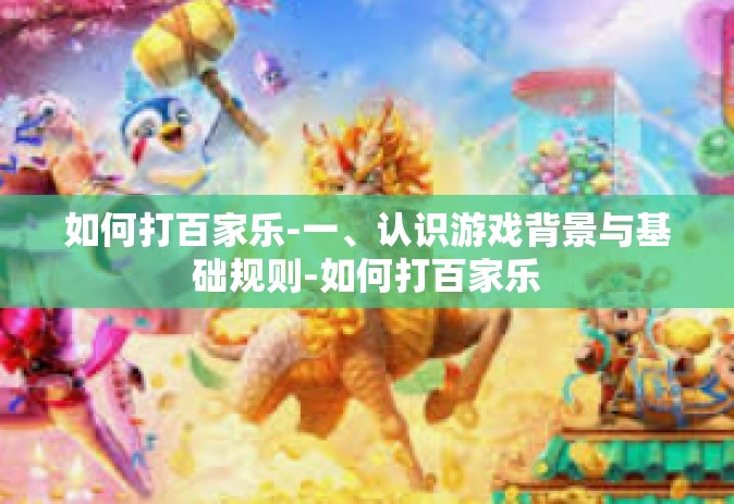 如何打百家乐-一、认识游戏背景与基础规则-如何打百家乐