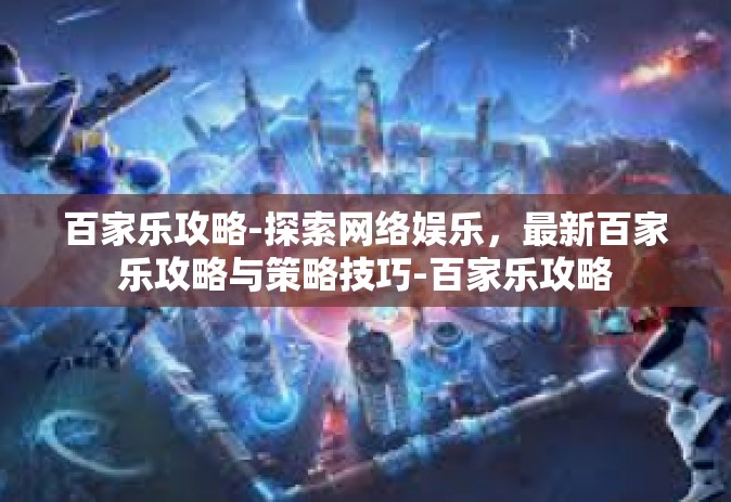 百家乐攻略-探索网络娱乐，最新百家乐攻略与策略技巧-百家乐攻略