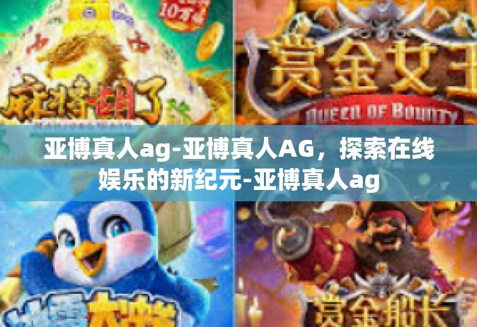 亚博真人ag-亚博真人AG，探索在线娱乐的新纪元-亚博真人ag