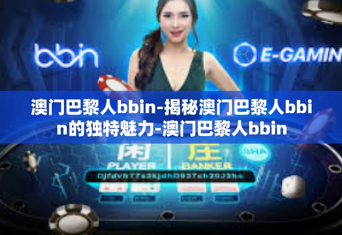 澳门巴黎人bbin-揭秘澳门巴黎人bbin的独特魅力-澳门巴黎人bbin