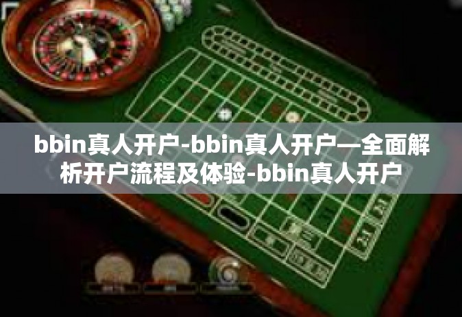 bbin真人开户-bbin真人开户—全面解析开户流程及体验-bbin真人开户
