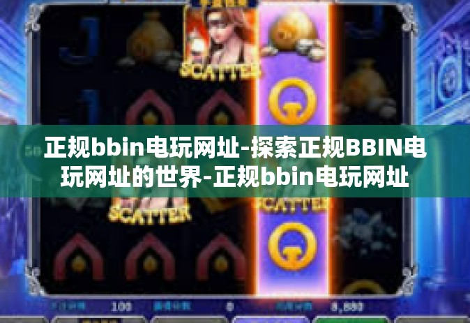 正规bbin电玩网址-探索正规BBIN电玩网址的世界-正规bbin电玩网址