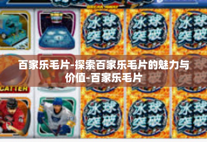百家乐毛片-探索百家乐毛片的魅力与价值-百家乐毛片