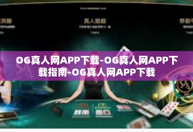 OG真人网APP下载-OG真人网APP下载指南-OG真人网APP下载