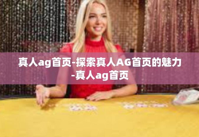 真人ag首页-探索真人AG首页的魅力-真人ag首页