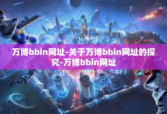 万博bbin网址-关于万博bbin网址的探究-万博bbin网址