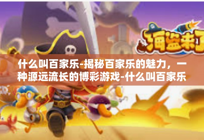 什么叫百家乐-揭秘百家乐的魅力,一种源远流长的博彩游戏-什么叫百家乐 什么叫百家乐-揭秘百家乐的魅力,一种源远流长的博彩游戏-什么叫百家乐