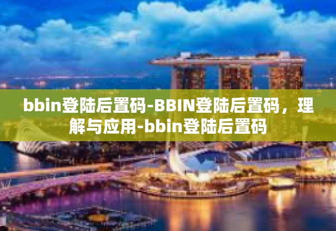 bbin登陆后置码-BBIN登陆后置码,理解与应用-bbin登陆后置码 bbin登陆后置码-BBIN登陆后置码,理解与应用-bbin登陆后置码