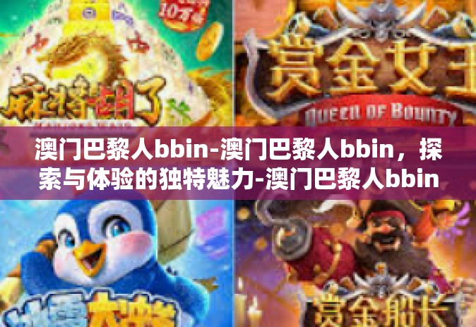 澳门巴黎人bbin-澳门巴黎人bbin,探索与体验的独特魅力-澳门巴黎人bbin 澳门巴黎人bbin-澳门巴黎人bbin,探索与体验的独特魅力-澳门巴黎人bbin