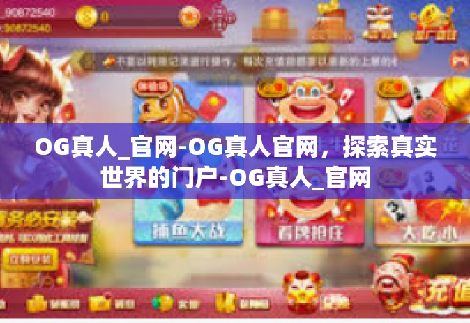 OG真人_官网-OG真人官网,探索真实世界的门户-OG真人_官网 OG真人_官网-OG真人官网,探索真实世界的门户-OG真人_官网
